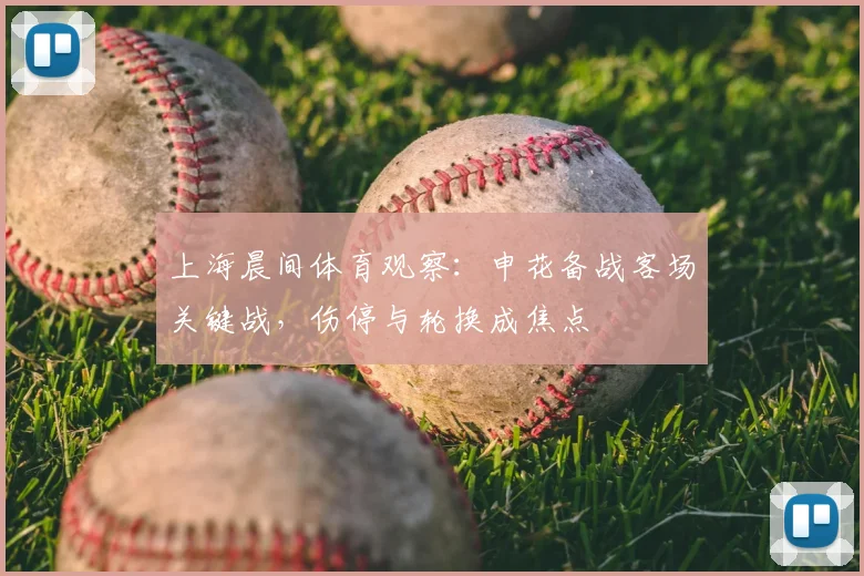 上海晨间体育观察：申花备战客场关键战，伤停与轮换成焦点