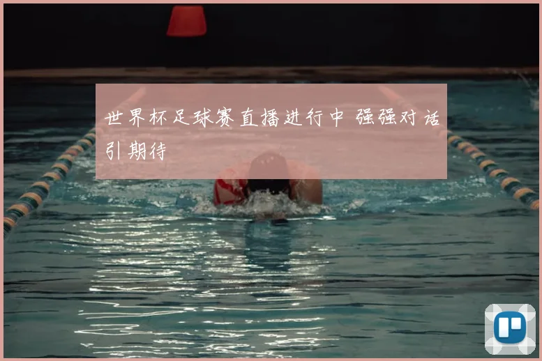 世界杯足球赛直播进行中 强强对话引期待