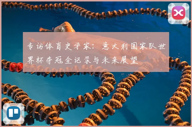 专访体育史学家：意大利国家队世界杯夺冠全记录与未来展望