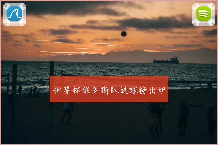 世界杯俄罗斯队进球榜出炉