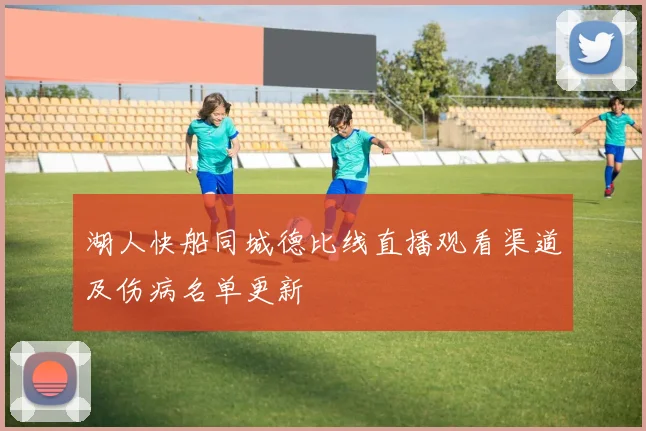 湖人快船同城德比线直播观看渠道及伤病名单更新