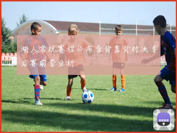 湖人常规赛程公布含背靠背对决季后赛前景分析
