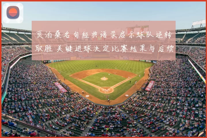 莫泊桑名句经典语录启示球队逆转取胜 关键进球决定比赛结果与后续影响