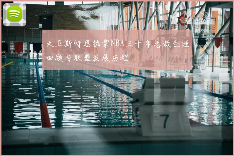 大卫斯特恩执掌NBA三十年总裁生涯回顾与联盟发展历程