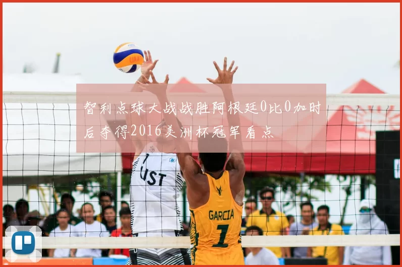 智利点球大战战胜阿根廷0比0加时后夺得2016美洲杯冠军看点