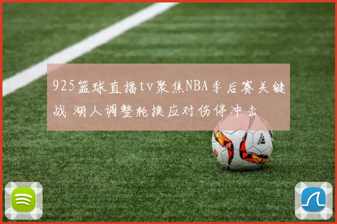 925篮球直播tv聚焦NBA季后赛关键战 湖人调整轮换应对伤停冲击