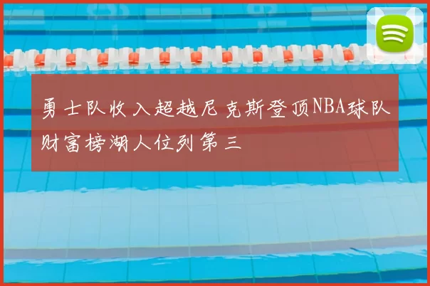 勇士队收入超越尼克斯登顶NBA球队财富榜湖人位列第三