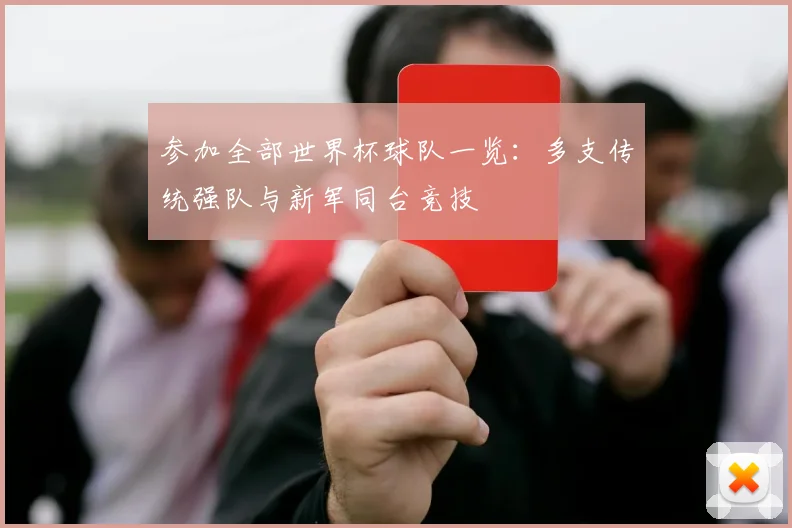 参加全部世界杯球队一览：多支传统强队与新军同台竞技